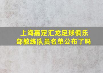 上海嘉定汇龙足球俱乐部教练队员名单公布了吗