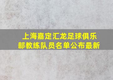 上海嘉定汇龙足球俱乐部教练队员名单公布最新