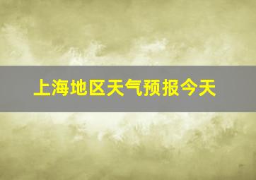 上海地区天气预报今天