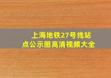 上海地铁27号线站点公示图高清视频大全