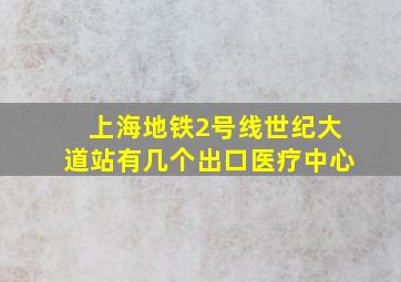 上海地铁2号线世纪大道站有几个出口医疗中心