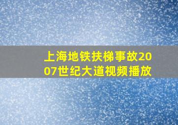 上海地铁扶梯事故2007世纪大道视频播放