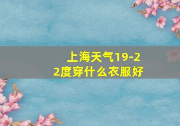 上海天气19-22度穿什么衣服好