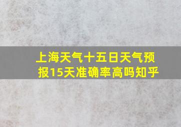 上海天气十五日天气预报15天准确率高吗知乎