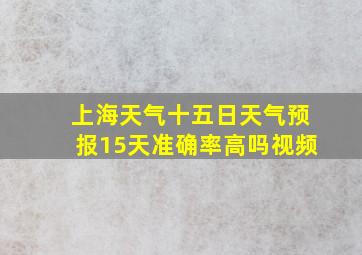 上海天气十五日天气预报15天准确率高吗视频