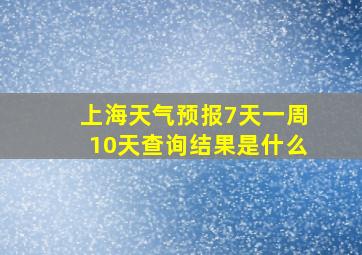 上海天气预报7天一周10天查询结果是什么