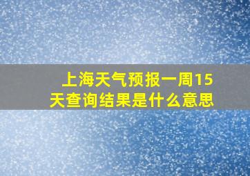 上海天气预报一周15天查询结果是什么意思