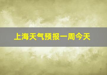 上海天气预报一周今天