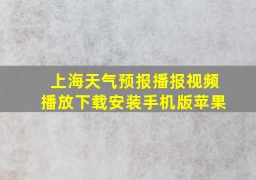 上海天气预报播报视频播放下载安装手机版苹果