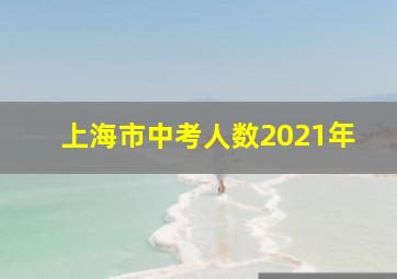 上海市中考人数2021年