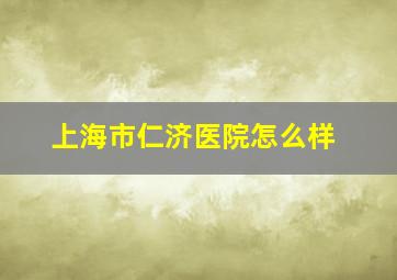 上海市仁济医院怎么样