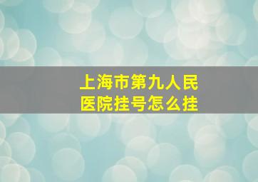 上海市第九人民医院挂号怎么挂