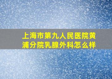 上海市第九人民医院黄浦分院乳腺外科怎么样