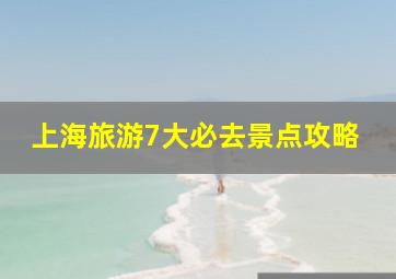 上海旅游7大必去景点攻略