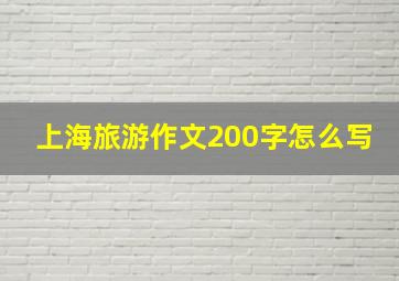 上海旅游作文200字怎么写