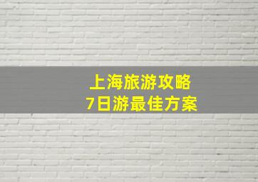 上海旅游攻略7日游最佳方案