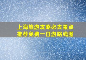 上海旅游攻略必去景点推荐免费一日游路线图