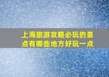 上海旅游攻略必玩的景点有哪些地方好玩一点