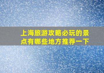 上海旅游攻略必玩的景点有哪些地方推荐一下