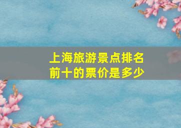 上海旅游景点排名前十的票价是多少