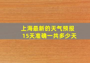 上海最新的天气预报15天准确一共多少天