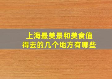 上海最美景和美食值得去的几个地方有哪些