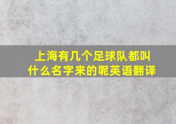 上海有几个足球队都叫什么名字来的呢英语翻译