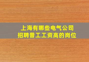 上海有哪些电气公司招聘普工工资高的岗位