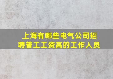 上海有哪些电气公司招聘普工工资高的工作人员