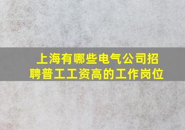 上海有哪些电气公司招聘普工工资高的工作岗位