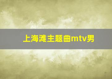 上海滩主题曲mtv男