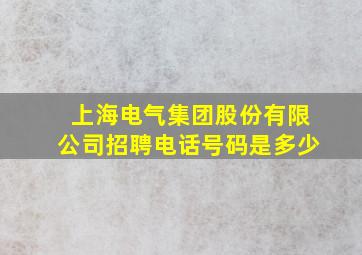 上海电气集团股份有限公司招聘电话号码是多少