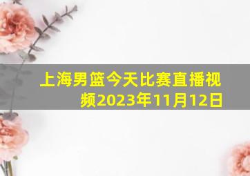 上海男篮今天比赛直播视频2023年11月12日