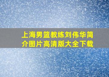 上海男篮教练刘伟华简介图片高清版大全下载