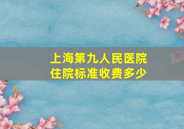 上海第九人民医院住院标准收费多少