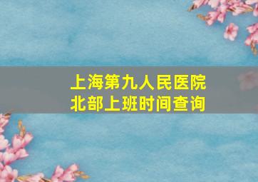 上海第九人民医院北部上班时间查询