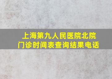 上海第九人民医院北院门诊时间表查询结果电话