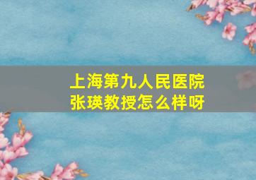 上海第九人民医院张瑛教授怎么样呀