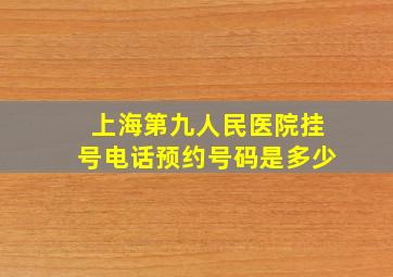 上海第九人民医院挂号电话预约号码是多少