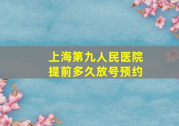 上海第九人民医院提前多久放号预约