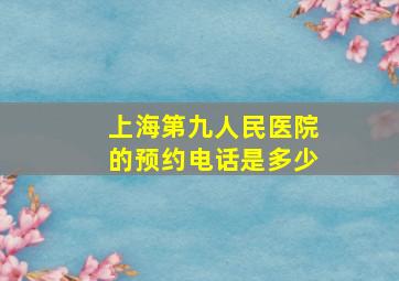 上海第九人民医院的预约电话是多少