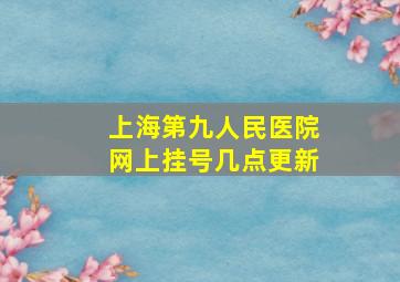 上海第九人民医院网上挂号几点更新