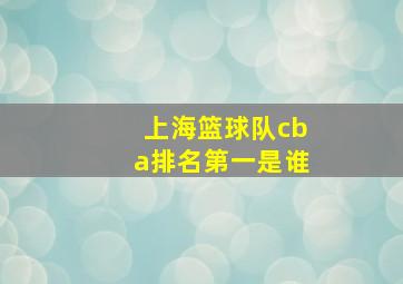 上海篮球队cba排名第一是谁