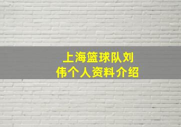 上海篮球队刘伟个人资料介绍