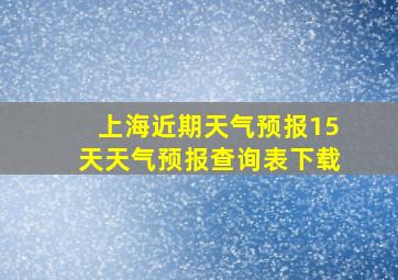 上海近期天气预报15天天气预报查询表下载