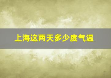 上海这两天多少度气温