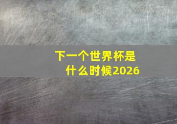 下一个世界杯是什么时候2026