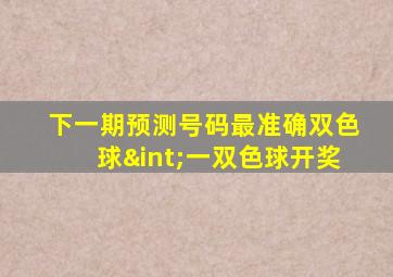 下一期预测号码最准确双色球∫一双色球开奖