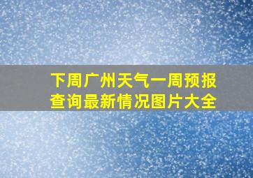 下周广州天气一周预报查询最新情况图片大全