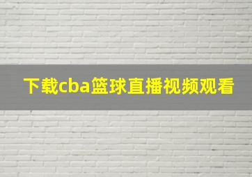 下载cba篮球直播视频观看